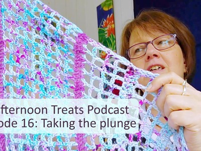 Crafternoon Treats Crochet Podcast 16: Taking the plunge