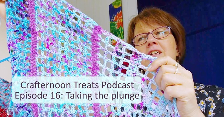 Crafternoon Treats Crochet Podcast 16: Taking the plunge