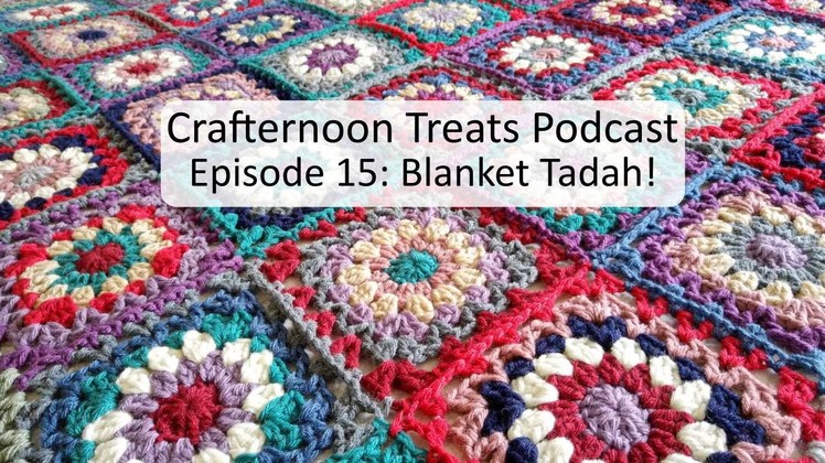 Crafternoon Treats Crochet Podcast Episode 15: Blanket TaDah!