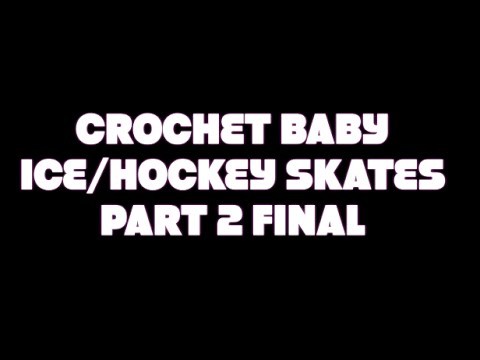 Crochet: Tutorial Time, REQUESTED Baby Ice.Hockey Skates Part 2 FINALE