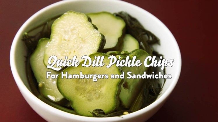 How to Make Quick Dill Pickle Chips for Hamburgers and Sandwiches