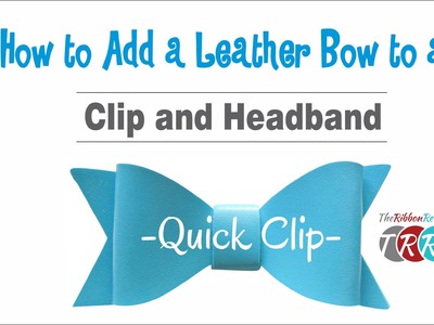 Quick Clip - How to Add a Leather Bow to a Clip and Headband - TheRibbonRetreat.com