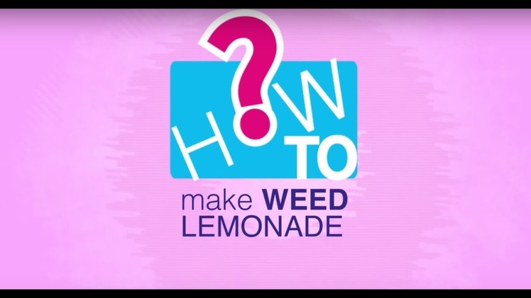 How to: Make Weed Lemonade