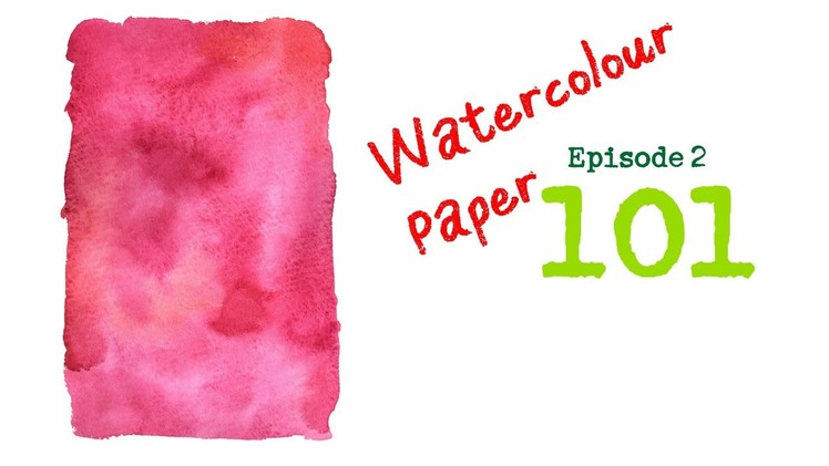 101 Episode 2 - Watercolour Paper 101 For Beginners