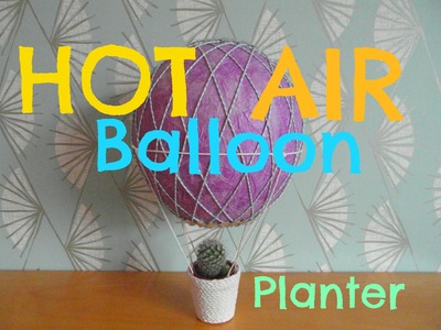 DIY Hot Air Balloon Plant Pot. Planter ❤
