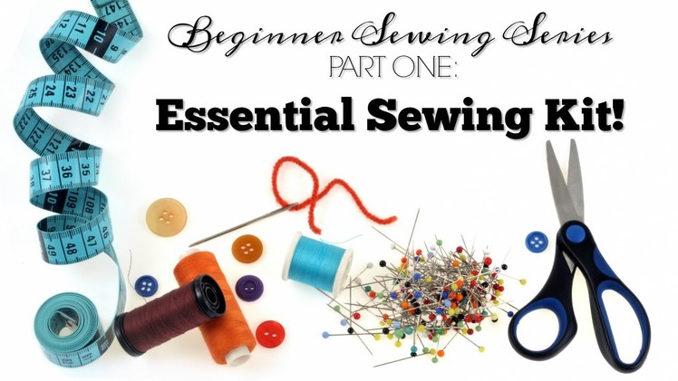 Essential Sewing Kit For The Beginner Seamstress