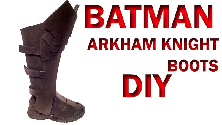 Batman Arkahm Knight Boots How To DIY Foam Armor