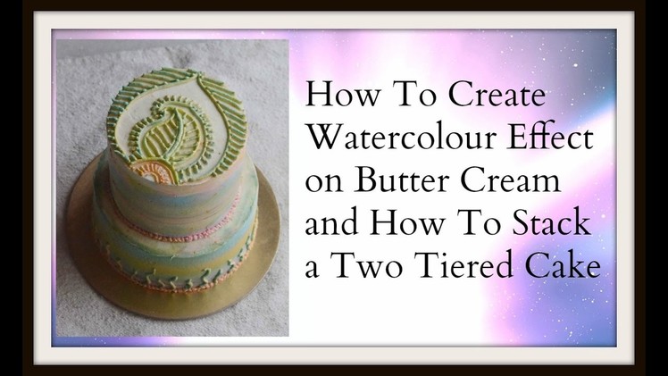 How To Create Water Colour Effect On Butter Cream Cake and How To Assemble Tiered Cake