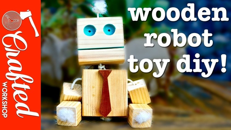 Wooden Robot DIY Homemade Toy [How-To] | Crafted Workshop