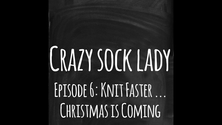 Episode 6 - Knit Faster. Christmas is coming!