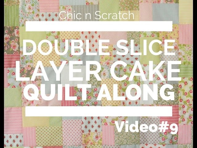 Double Slice Layer Cake Quilt Along Video 9