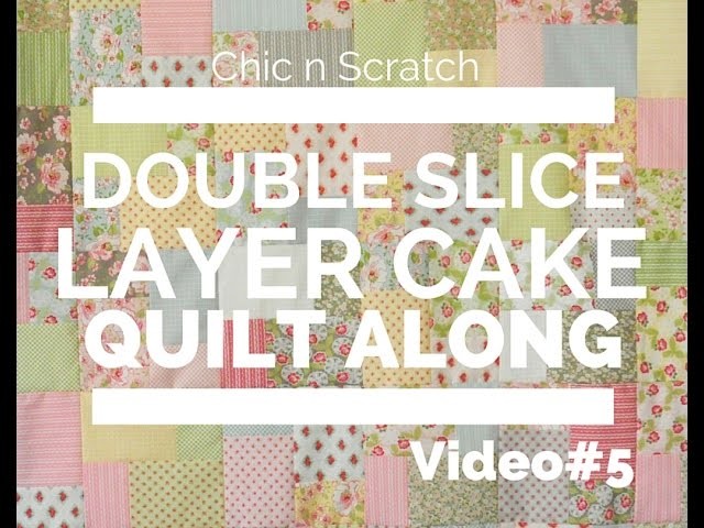 Double Slice Layer Cake Quilt Along Video 5