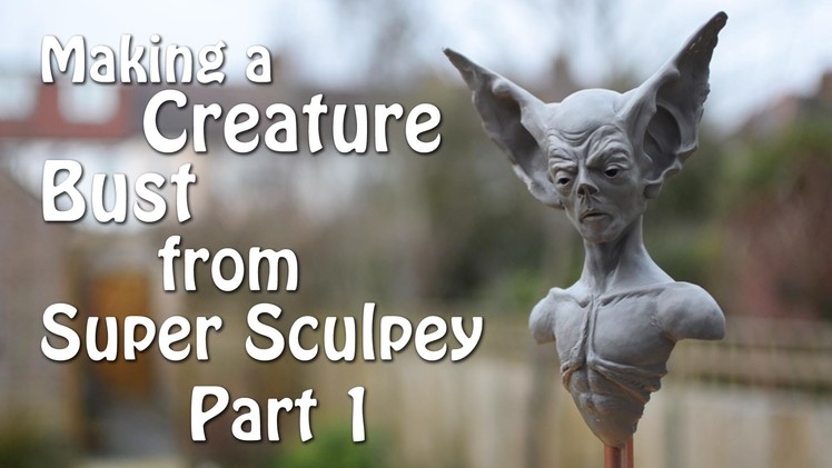Making a Creature Bust from Super Sculpey Part 1 - Sculpting
