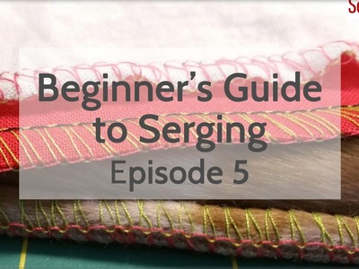 Beginner's Guide to Serging (Ep 5): Stabilizing Seams + More About Tension