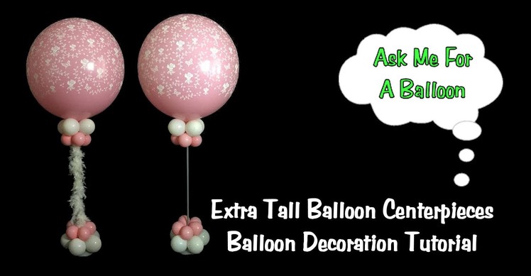 Extra Tall Balloon Centerpieces - Balloon Decoration Tutorial
