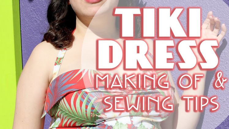The Vintage Tiki Dress, Making of and Sewing Tips
