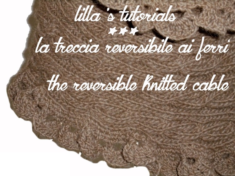 Lilla's tutorials: la treccia reversibile ai ferri.the reversible knitted cable
