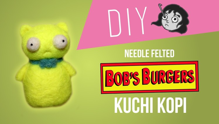 Bob's Burgers - DIY Needle Felt Kuchi Kopi