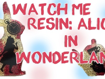 Watch Me Resin: Alice in Wonderland.VelvetWay