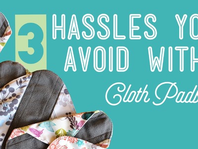 3 Hassles You Avoid With Cloth Pads! (Series 1-4) C.A.M.