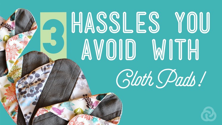 3 Hassles You Avoid With Cloth Pads! (Series 1-4) C.A.M.