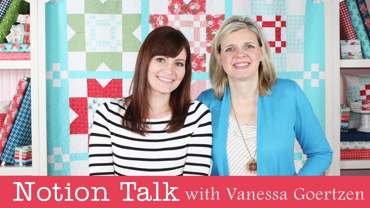 Notion Talk with Vanessa Goertzen's featuring her Favorite Notions - Fat Quarter Shop