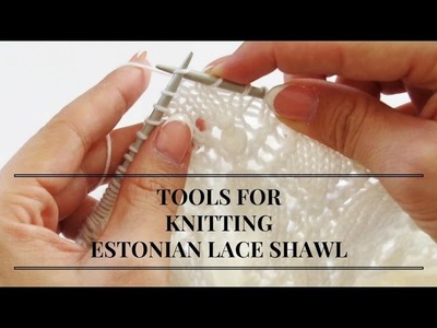 Tools to knit Estonian lace shawl