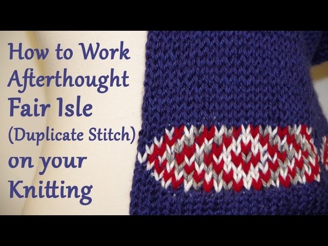 How to Work Afterthought Fair Isle (Duplicate Stitch) on your Knitting. Yay For Yarn