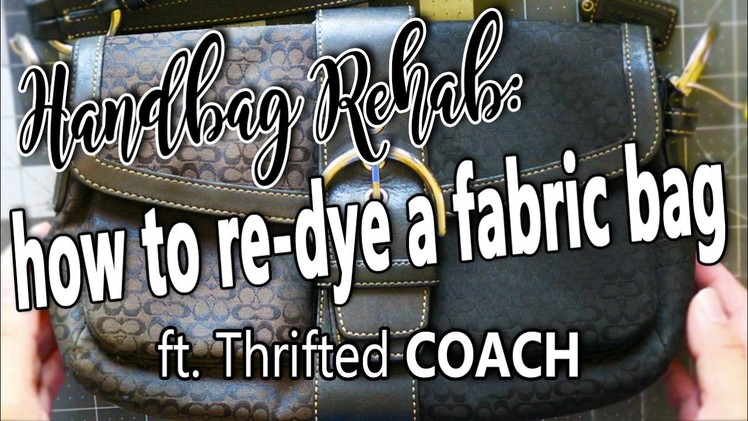 HANDBAG REHAB | HOW TO RE-DYE A FABRIC BAG FT. THRIFTED COACH