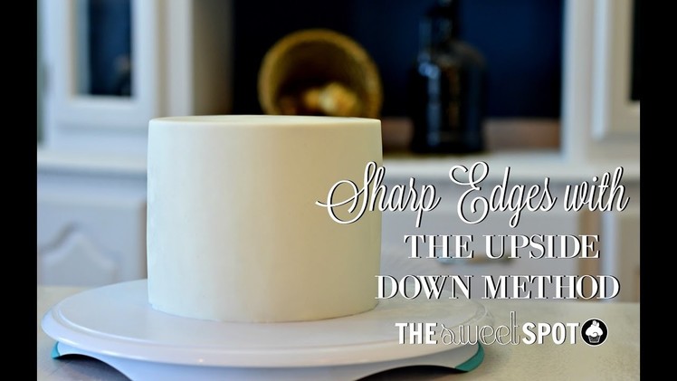 How to do the Upside Down Method for Sharp Cake Edges. The Sweet Spot