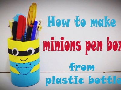 DIY Minions Box from plastic bottle - Pen, Pencil holder -  Recycle ideas for kids