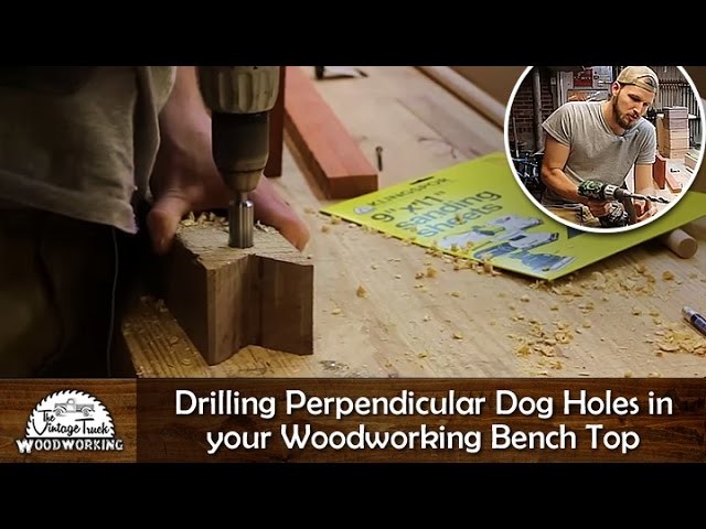 DIY- Drilling Perpendicular Dog Holes in your Woodworking Bench Top