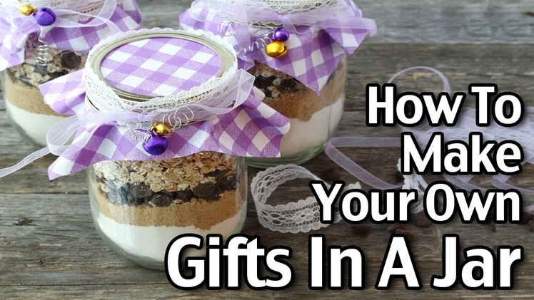 How To Make Your Own Gifts In A Jar