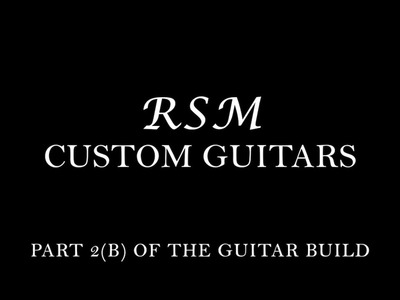 How to build a guitar with RSM Custom Guitars (part 2b)