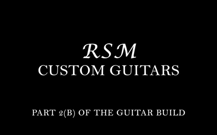 How to build a guitar with RSM Custom Guitars (part 2b)