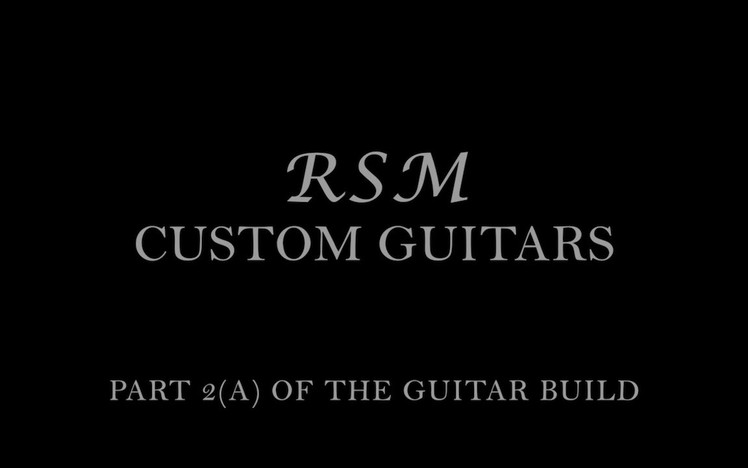 How to build a guitar with RSM Custom Guitars part 2(a)