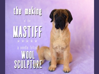 Making the Needle Felted Mastiff (Time Lapse Video)