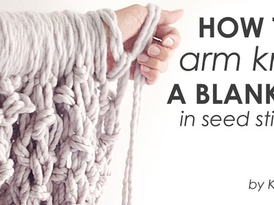 How to arm knit a blanket in seed stitch