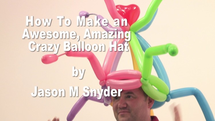 How To Make an Awesome, Crazy, Fun Balloon Hat