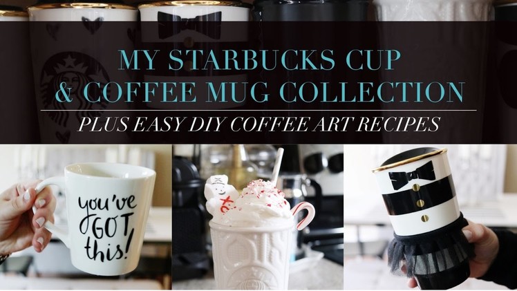 Starbucks Cup + Coffee Mug Collection PLUS EASY DIY Coffee Art Recipes