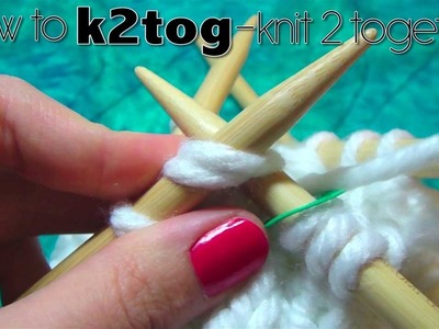 HOW TO k2tog - KNIT 2 TOGETHER