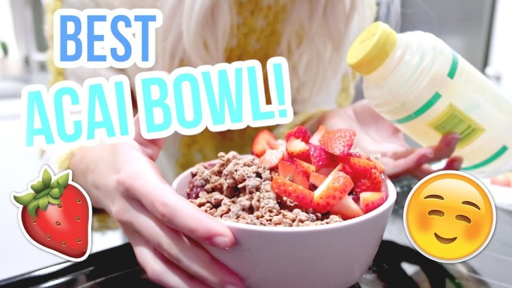 HOW TO MAKE THE BEST ACAI BOWL IN THE WORLD!