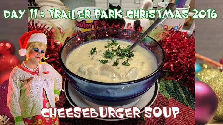 Cheeseburger Soup : Day 11 Trailer Park Christmas