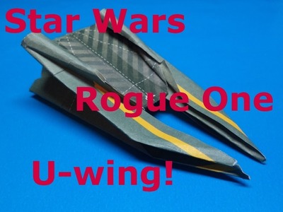 How to Fold the Star Wars Origami U-wing from Rogue One