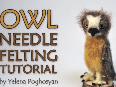 Needle felting tutorial - needle felting an owl