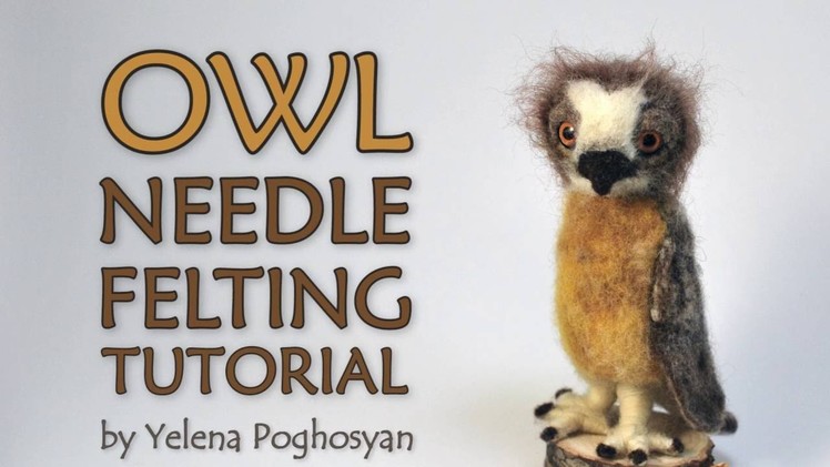 Needle felting tutorial - needle felting an owl