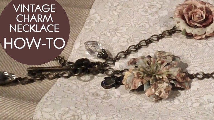 VINTAGE CHARM NECKLACE HOW-TO!