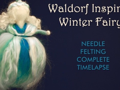 Waldorf Inspired Winter Fairy - Needle Felting Complete Timelapse
