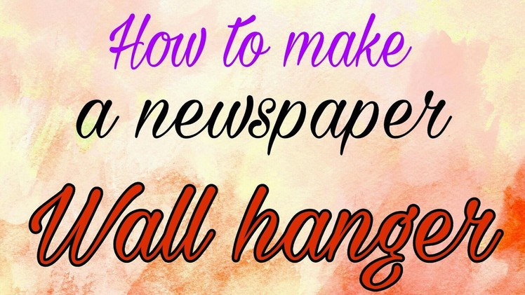 How to make a newspaper wall hanger?