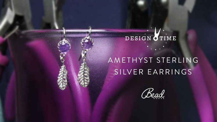 How to Make a Pair Of Amethyst Sterling Silver Earrings - Design Time